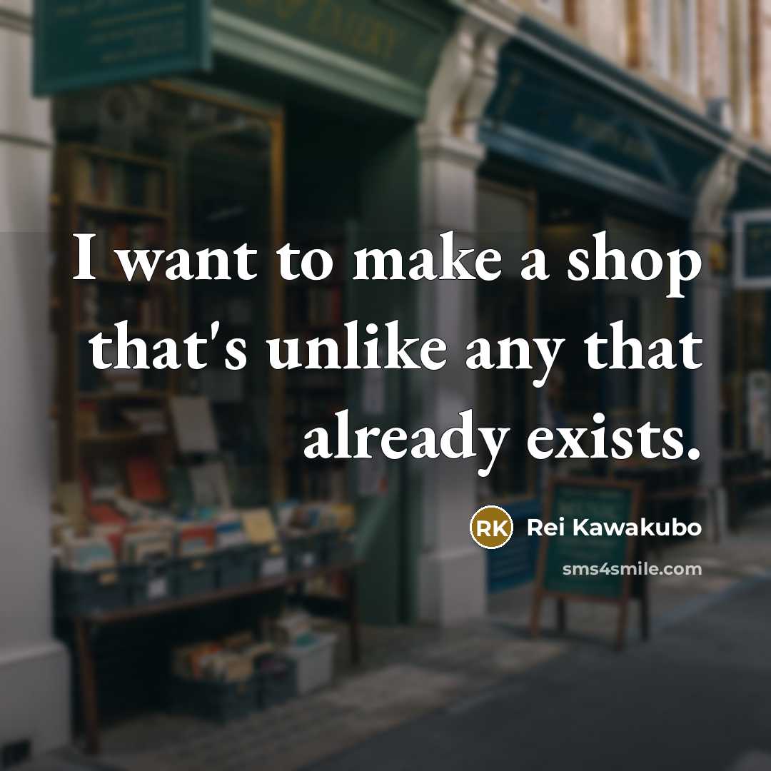 “I want to make a shop that's unlike any that…” quote by Rei Kawakubo