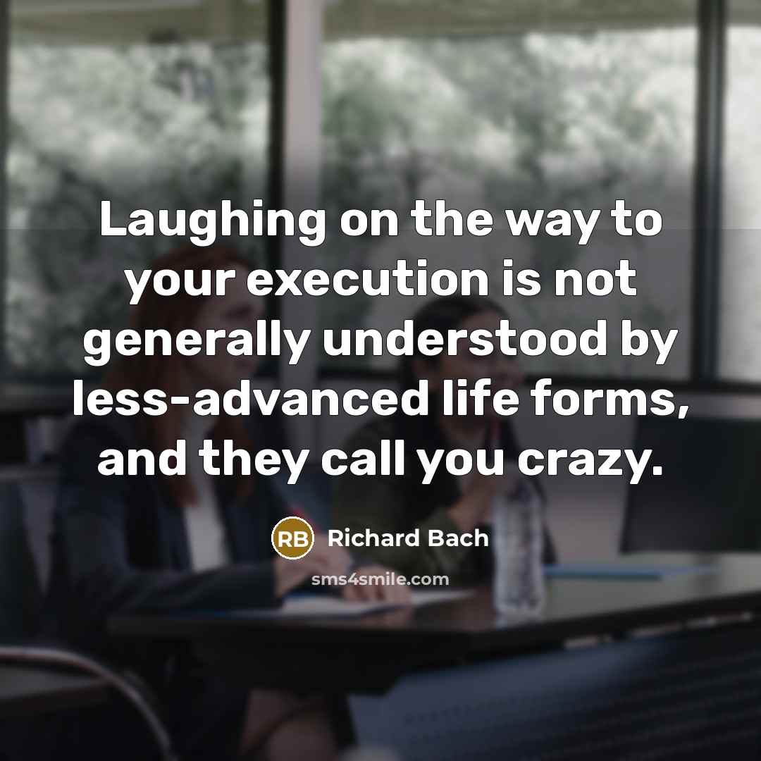 “Laughing on the way to your execution is not generally…” quote by Richard Bach