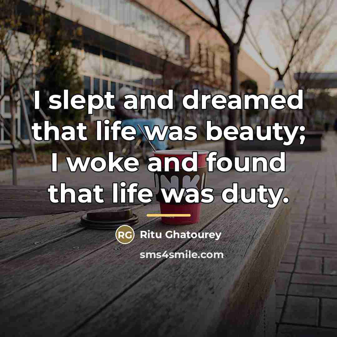 “I slept and dreamed that life was beauty; I woke…” quote by Ritu Ghatourey