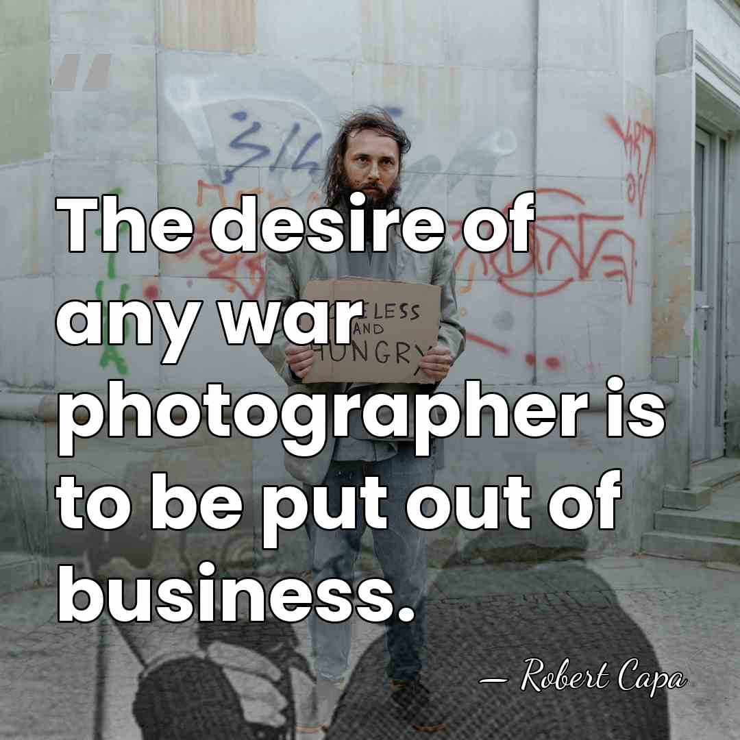 The desire of any war photographer is to be put out of&hellip; - Robert Capa
