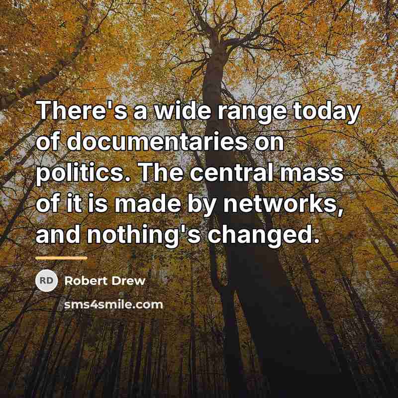 “There's a wide range today of documentaries on politics. The…” quote by Robert Drew