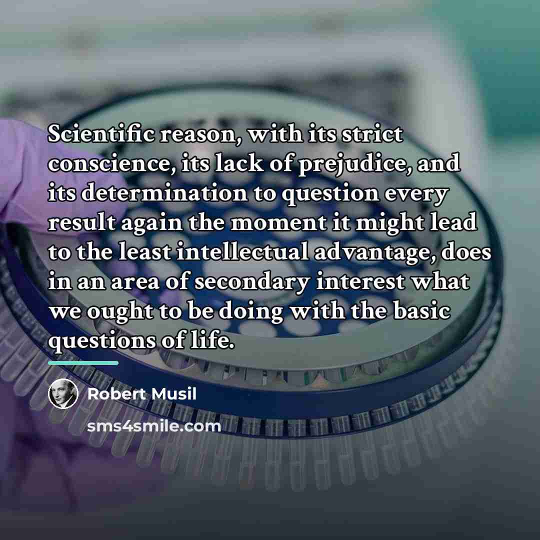 “Scientific reason, with its strict conscience, its lack of prejudice,…” quote by Robert Musil