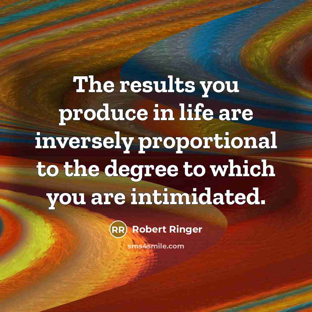 “The results you produce in life are inversely proportional to…” quote by Robert Ringer
