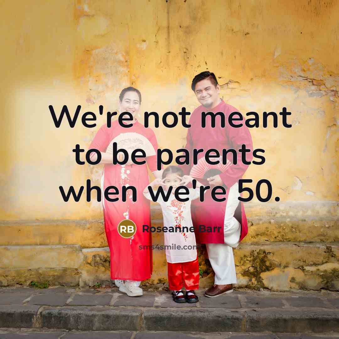 “We're not meant to be parents when we're 50.…” quote by Roseanne Barr