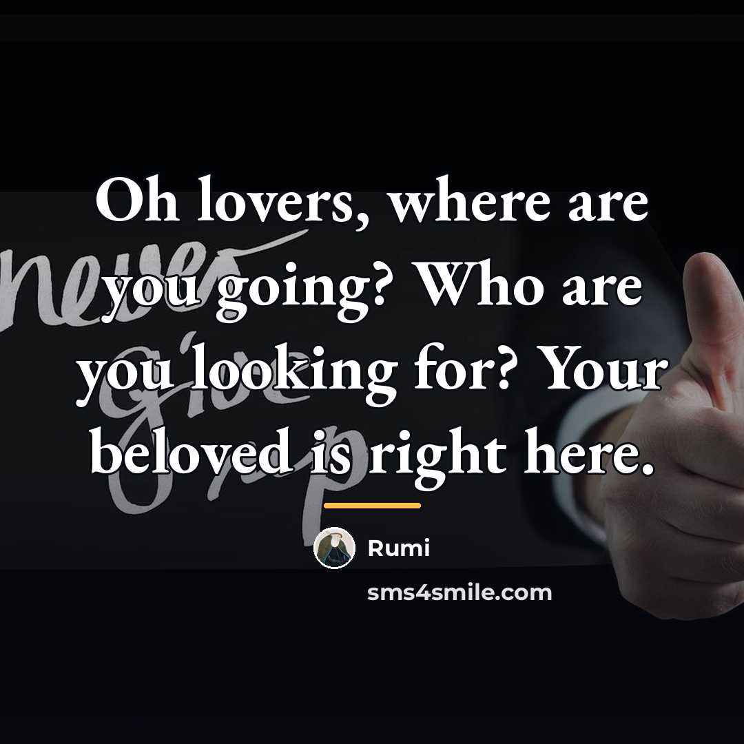 “Oh lovers, where are you going? Who are you looking…” quote by Rumi