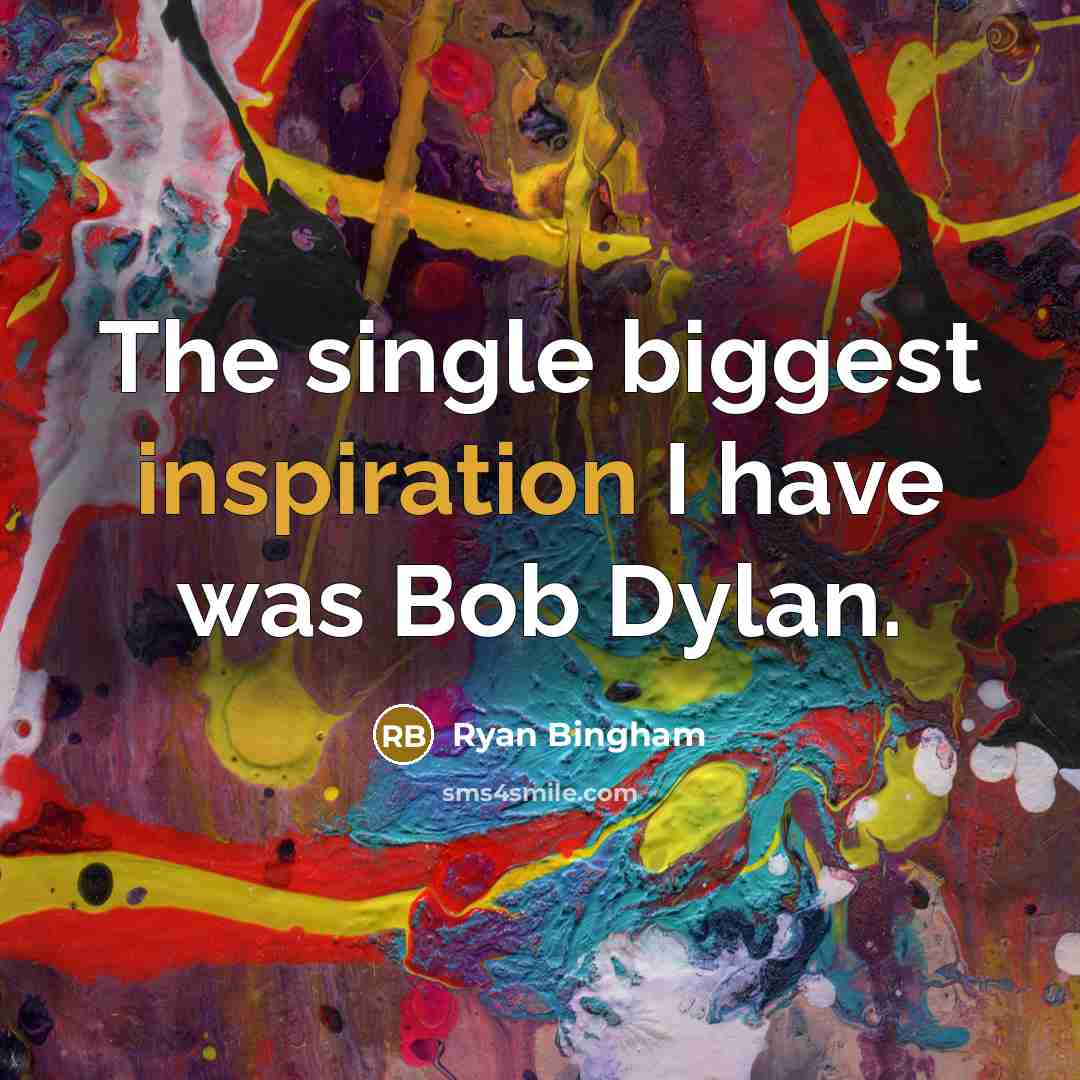 “The single biggest inspiration I have was Bob Dylan.…” quote by Ryan Bingham