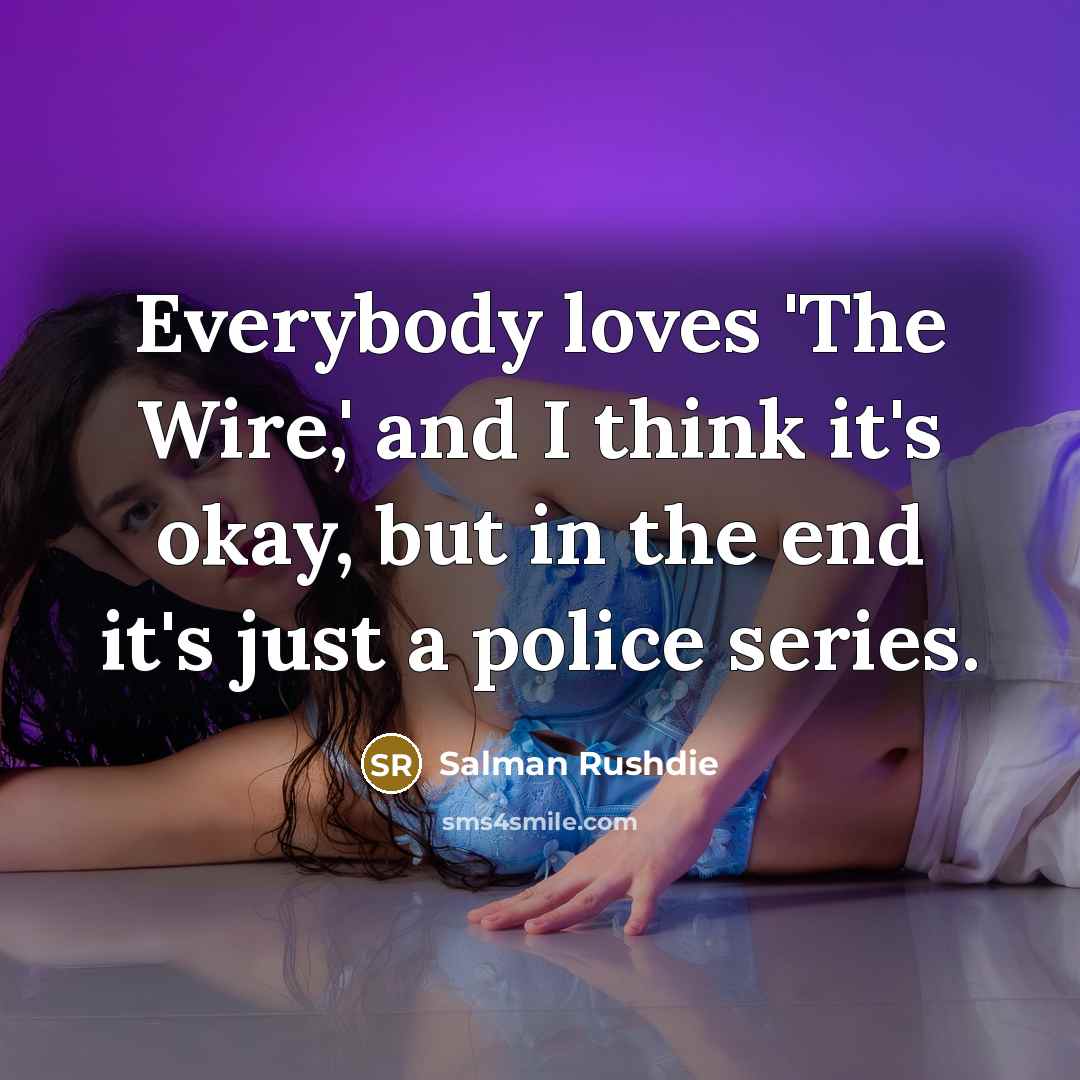 “Everybody loves 'The Wire,' and I think it's okay, but…” quote by Salman Rushdie
