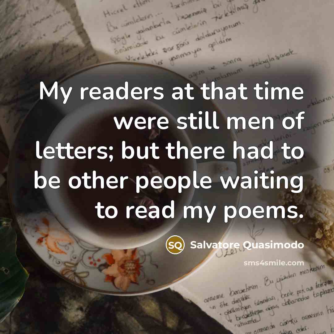 “My readers at that time were still men of letters;…” quote by Salvatore Quasimodo