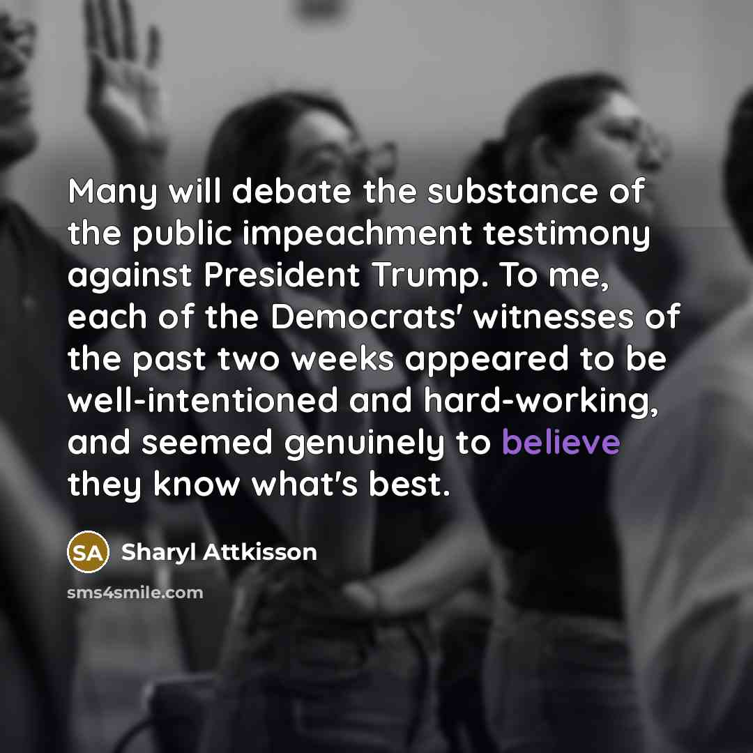 “Many will debate the substance of the public impeachment testimony…” quote by Sharyl Attkisson