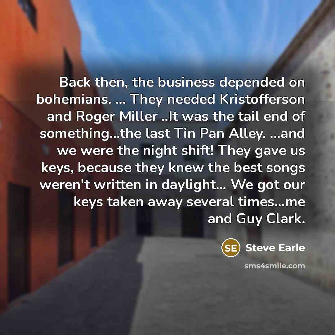 “Back then, the business depended on bohemians. ... They needed…” quote by Steve Earle