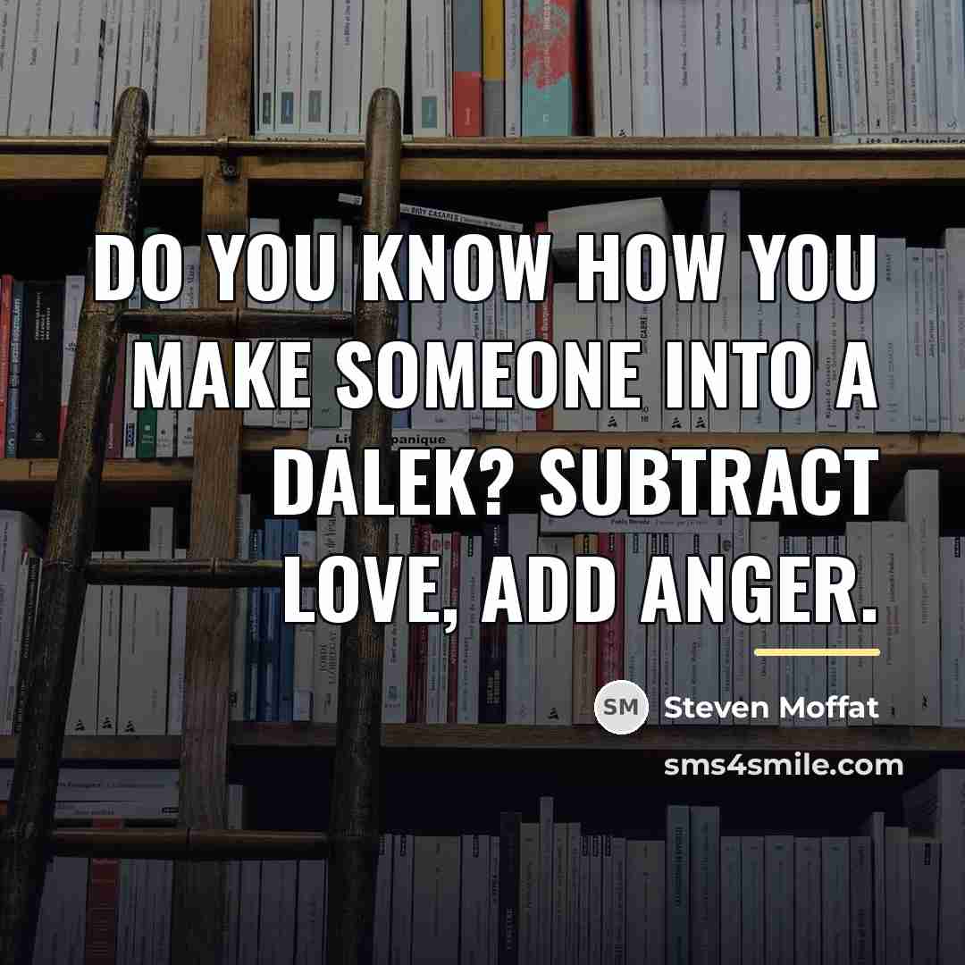 “Do you know how you make someone into a Dalek?…” quote by Steven Moffat