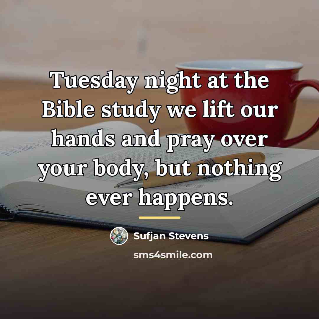 “Tuesday night at the Bible study we lift our hands…” quote by Sufjan Stevens