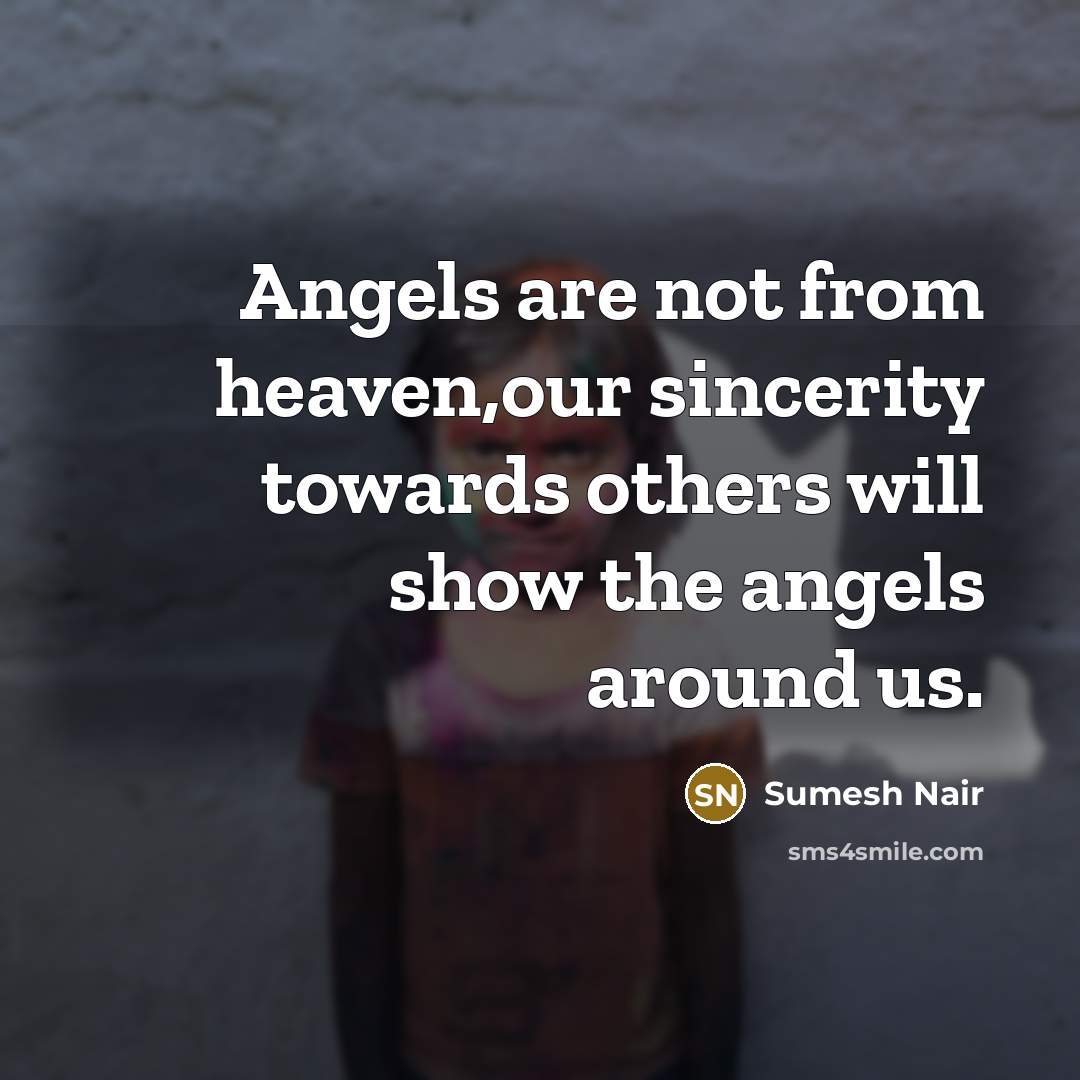 “Angels are not from heaven,our sincerity towards others will show…” quote by Sumesh Nair