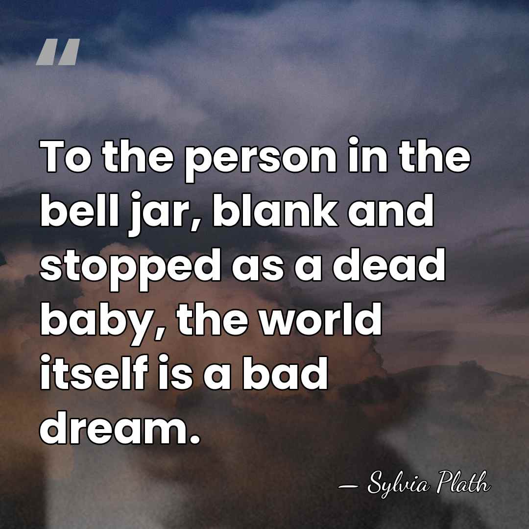 To the person in the bell jar, blank and stopped as a&hellip; - Sylvia Plath