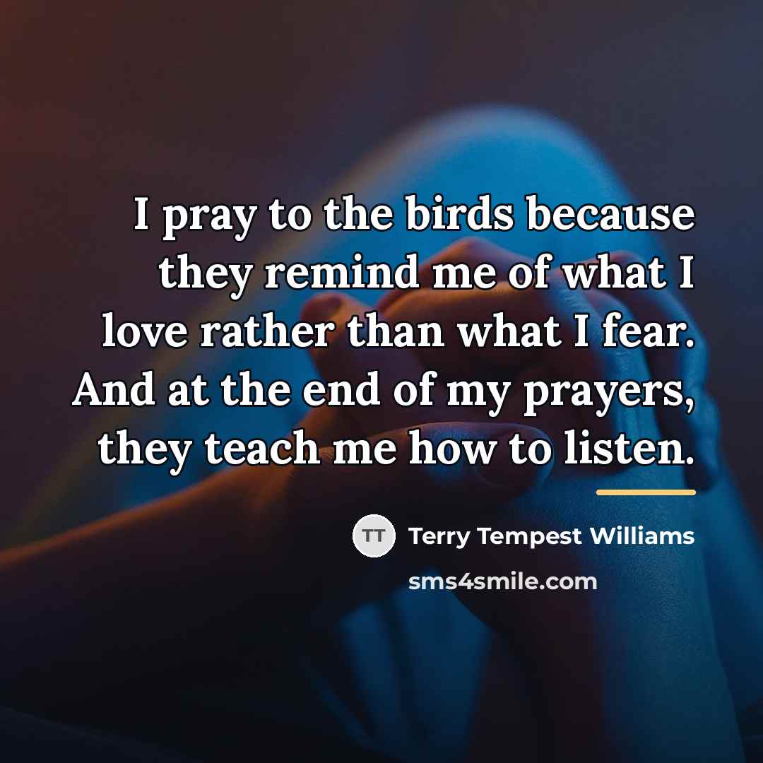 “I pray to the birds because they remind me of…” quote by Terry Tempest Williams
