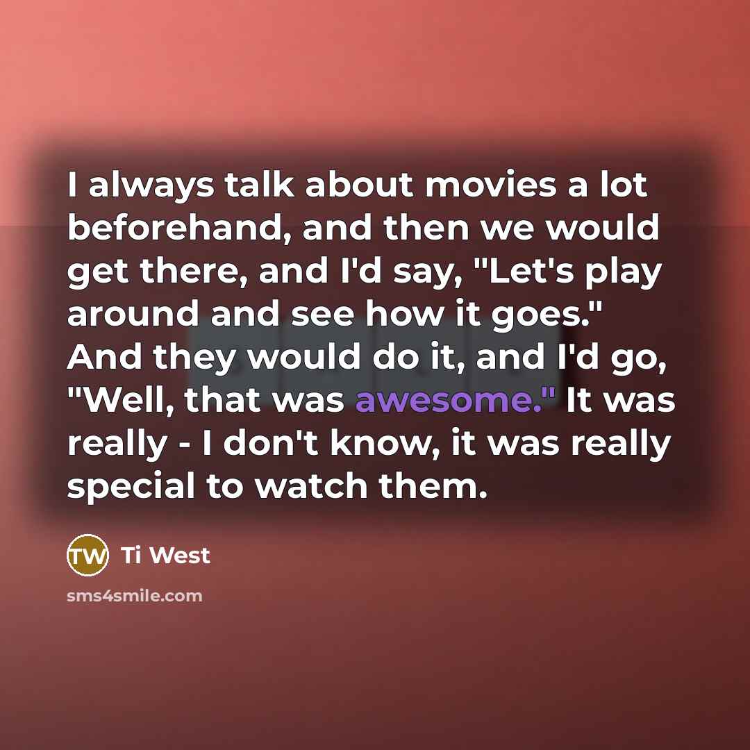 “I always talk about movies a lot beforehand, and then…” quote by Ti West