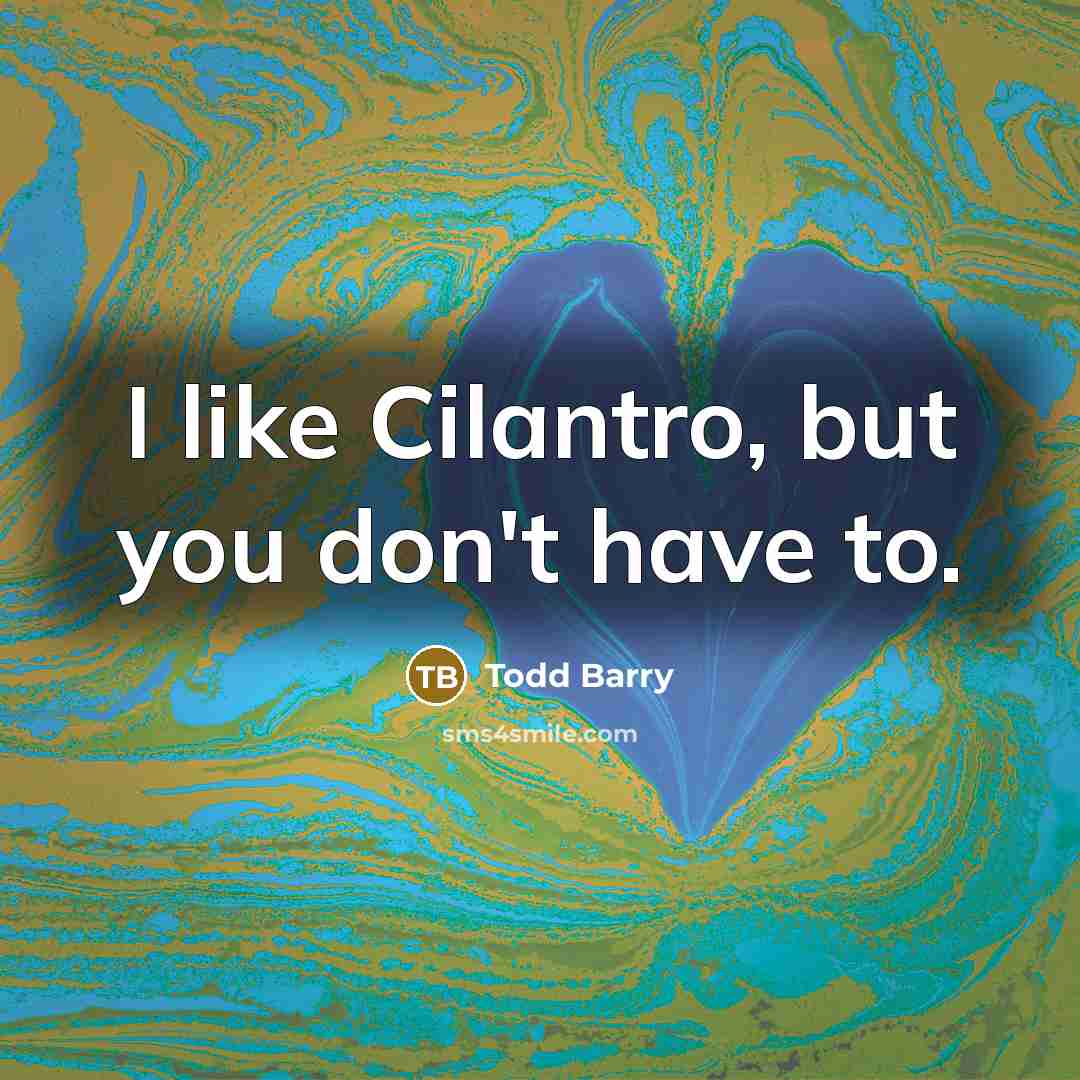 “I like Cilantro, but you don't have to.…” quote by Todd Barry