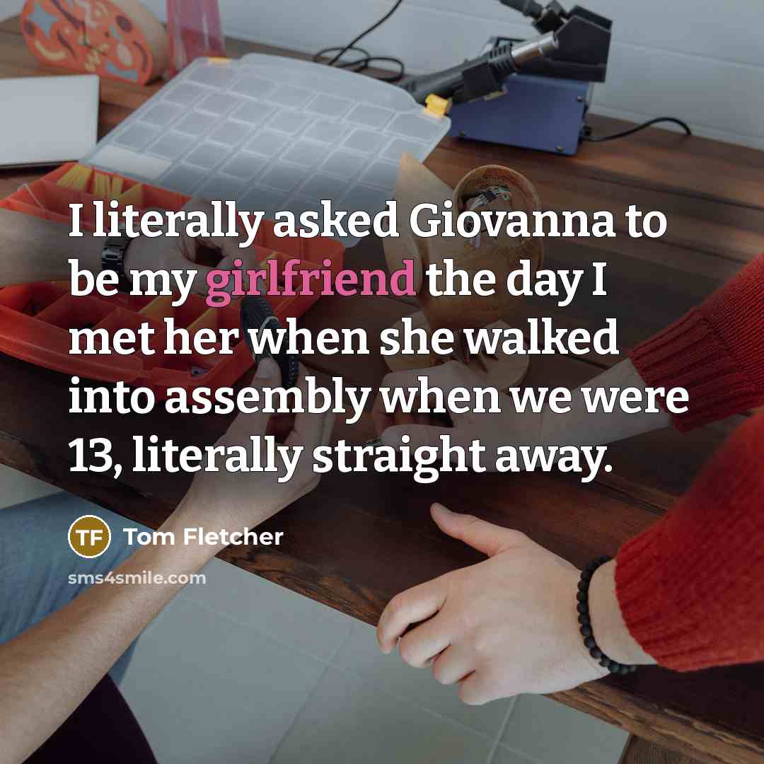 “I literally asked Giovanna to be my girlfriend the day…” quote by Tom Fletcher