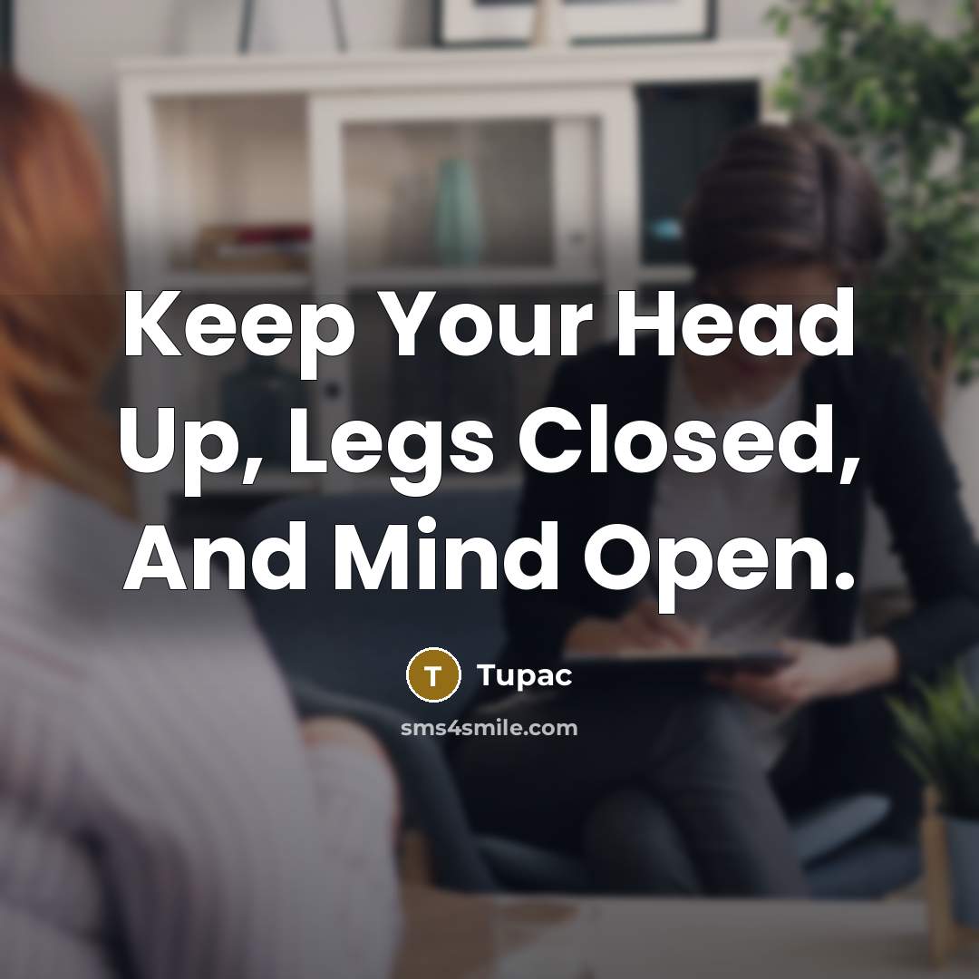 “Keep Your Head Up, Legs Closed, And Mind Open.…” quote by Tupac