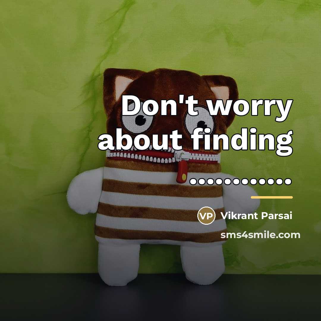 “Don't worry about finding ............…” quote by Vikrant Parsai
