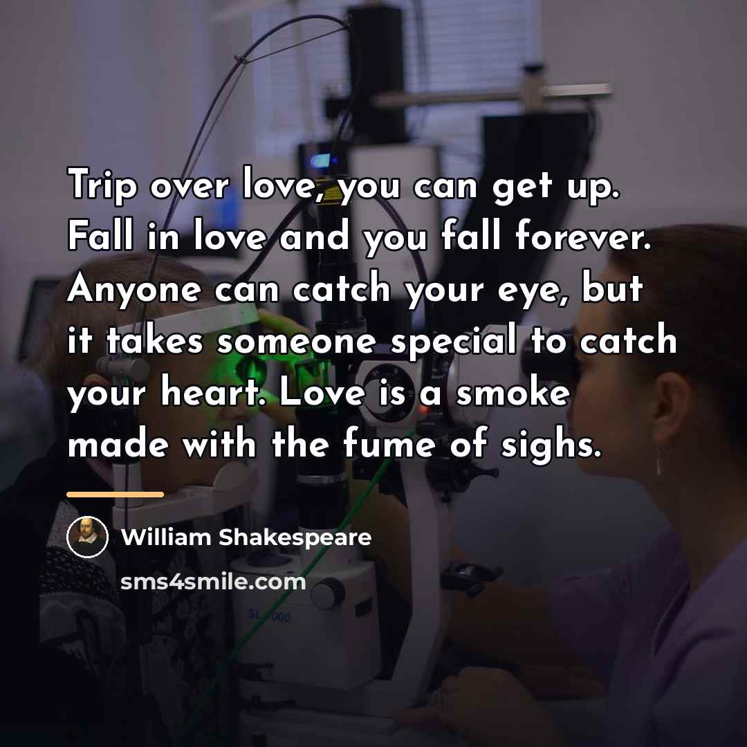 “Trip over love, you can get up. Fall in love…” quote by William Shakespeare