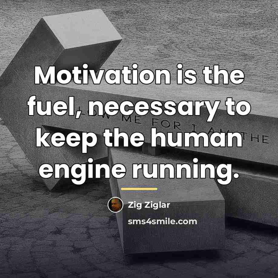 “Motivation is the fuel, necessary to keep the human engine…” quote by Zig Ziglar