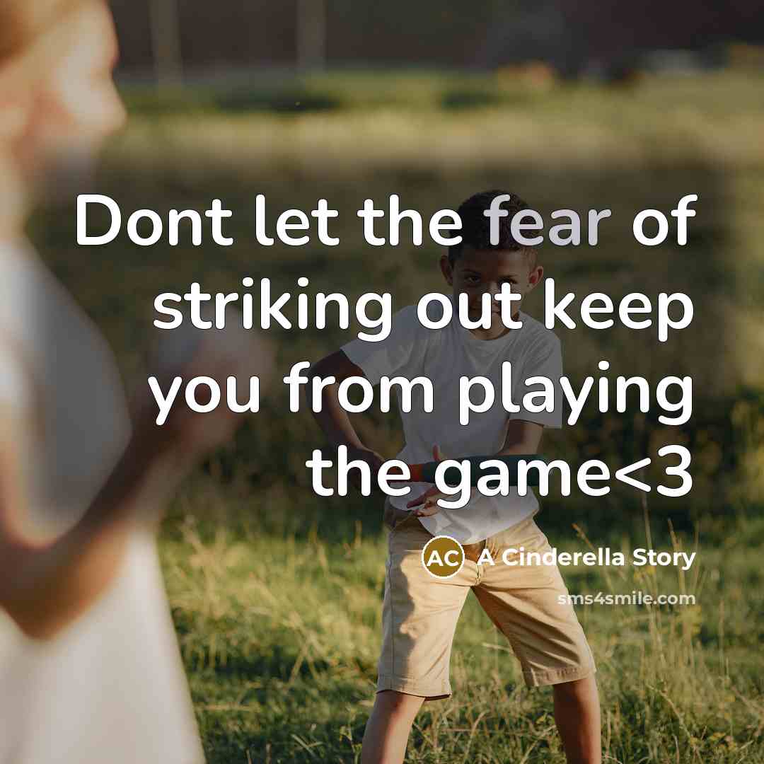 “Dont let the fear of striking out keep you from playing the game” quote by A Cinderella Story