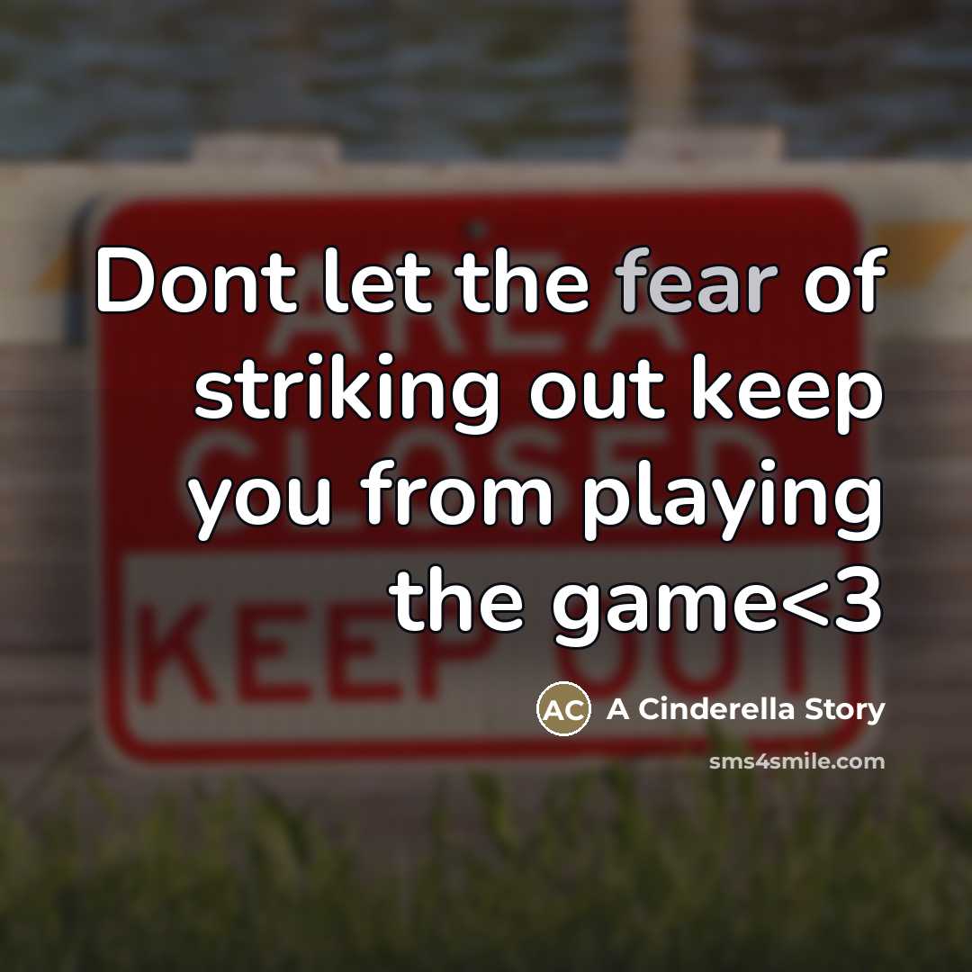 “Dont let the fear of striking out keep you from…” quote by A Cinderella Story