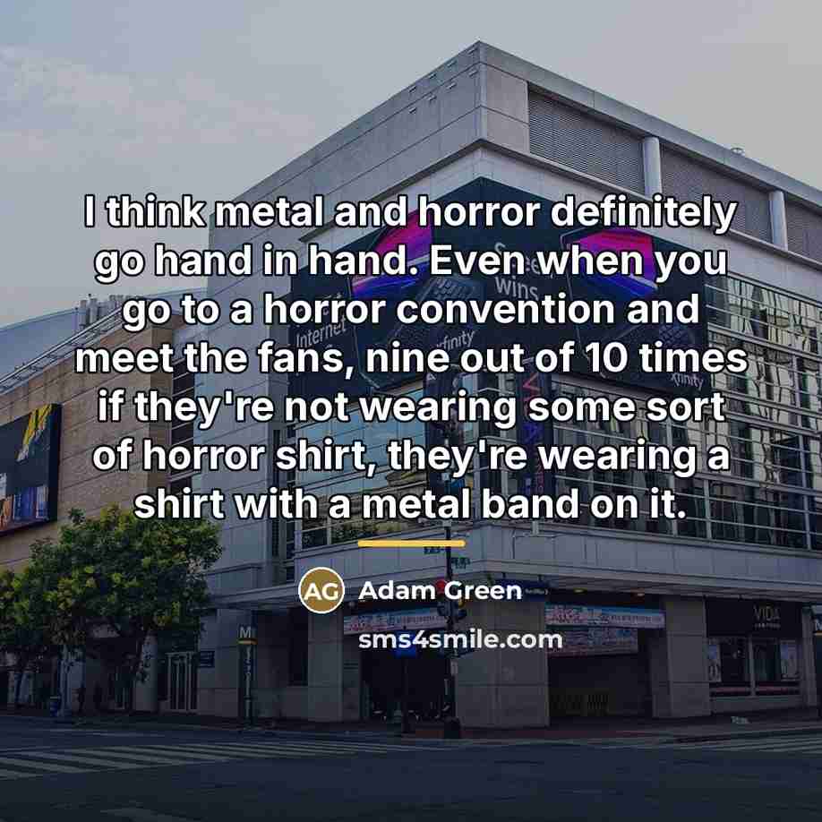 “I think metal and horror definitely go hand in hand.…” quote by Adam Green