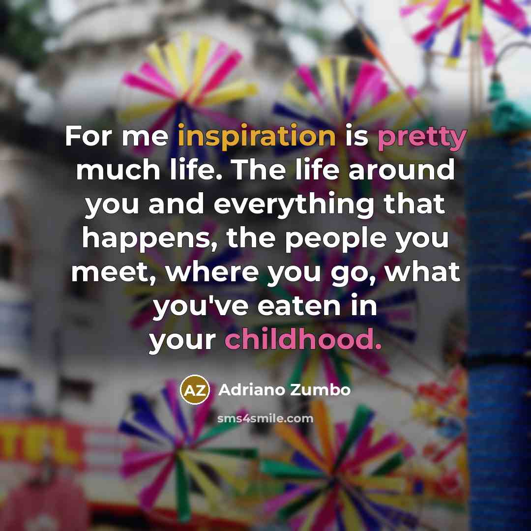 “For me inspiration is pretty much life. The life around…” quote by Adriano Zumbo