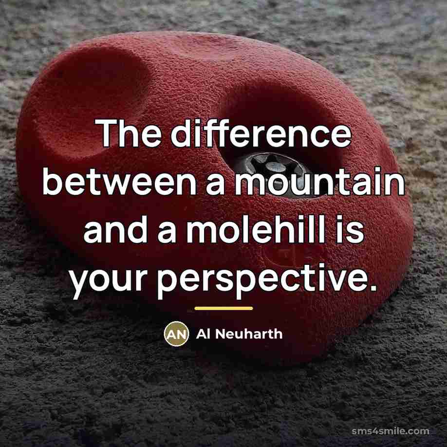 “The difference between a mountain and a molehill is your…” quote by Al Neuharth