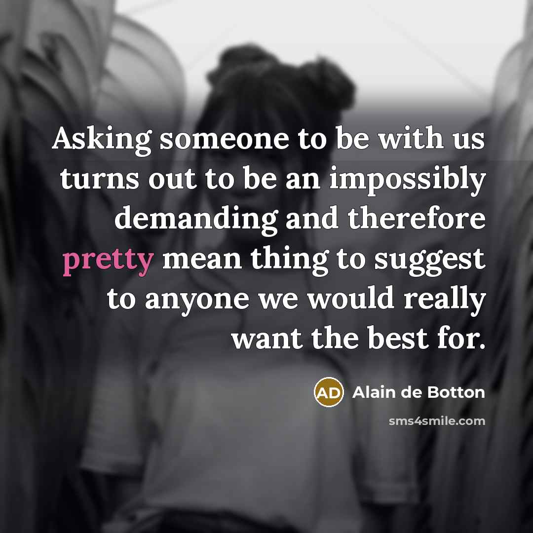 “Asking someone to be with us turns out to be…” quote by Alain de Botton