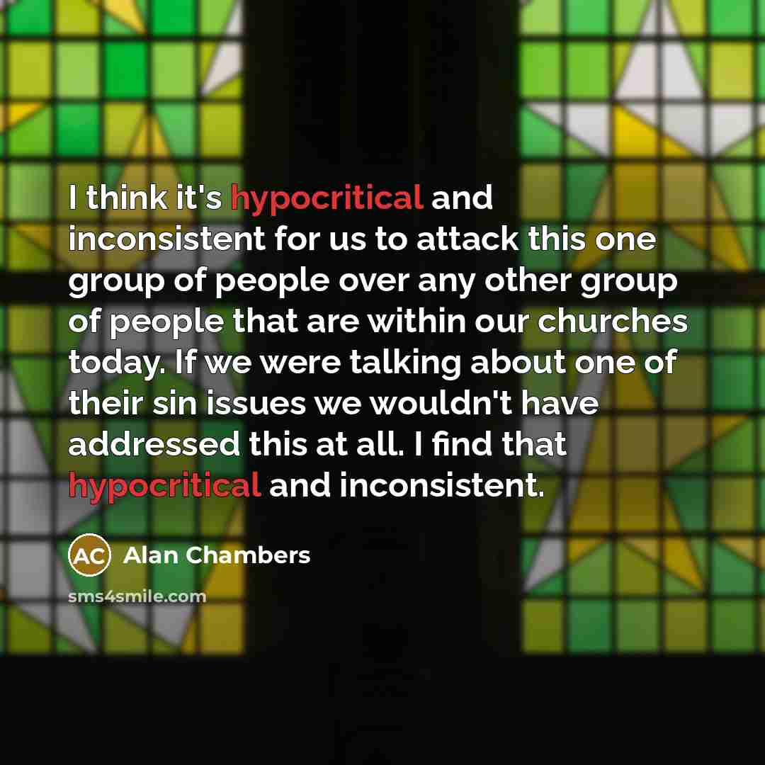 “I think it's hypocritical and inconsistent for us to attack…” quote by Alan Chambers