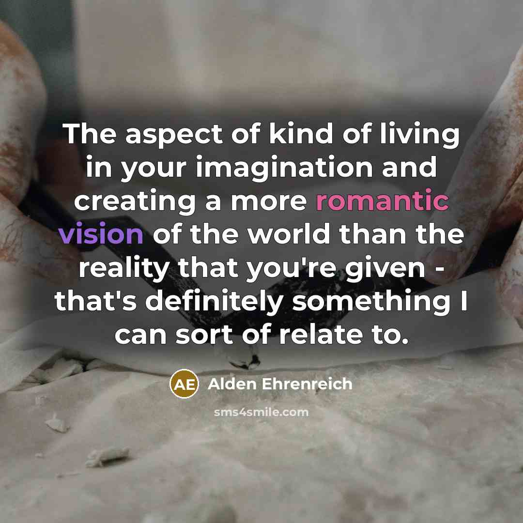“The aspect of kind of living in your imagination and…” quote by Alden Ehrenreich