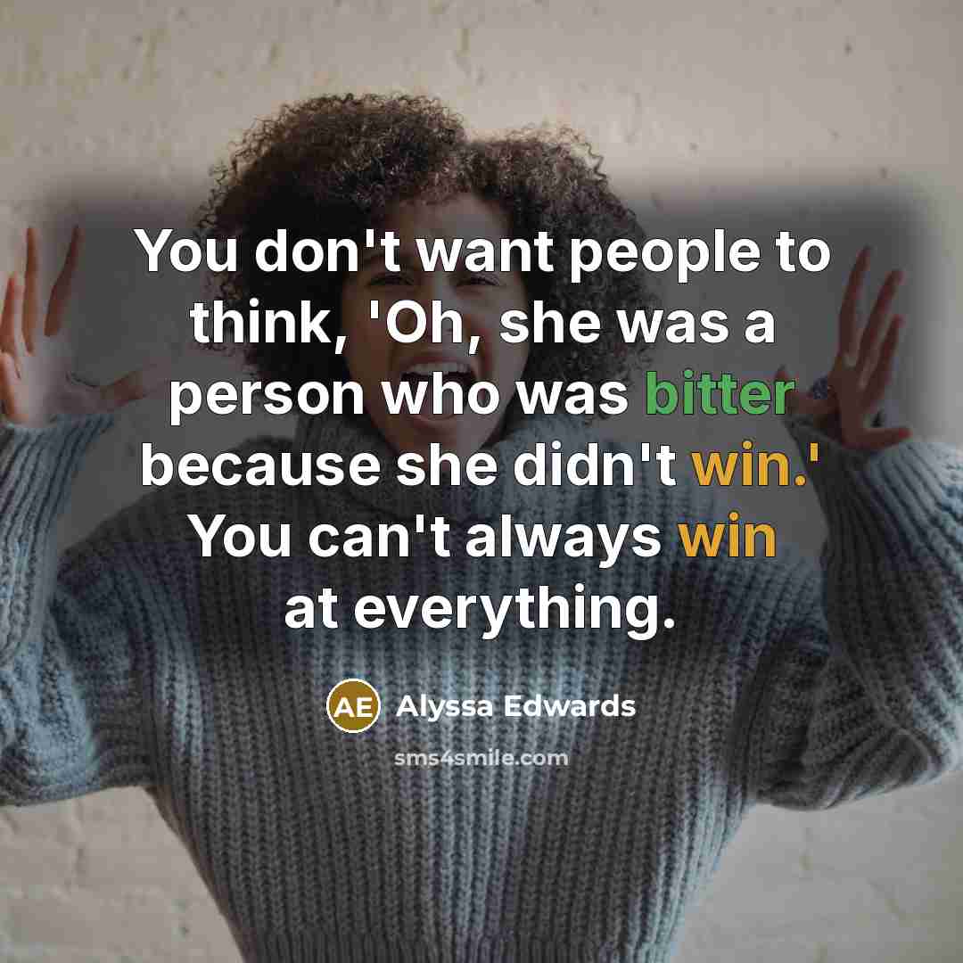 “You don't want people to think, 'Oh, she was a…” quote by Alyssa Edwards