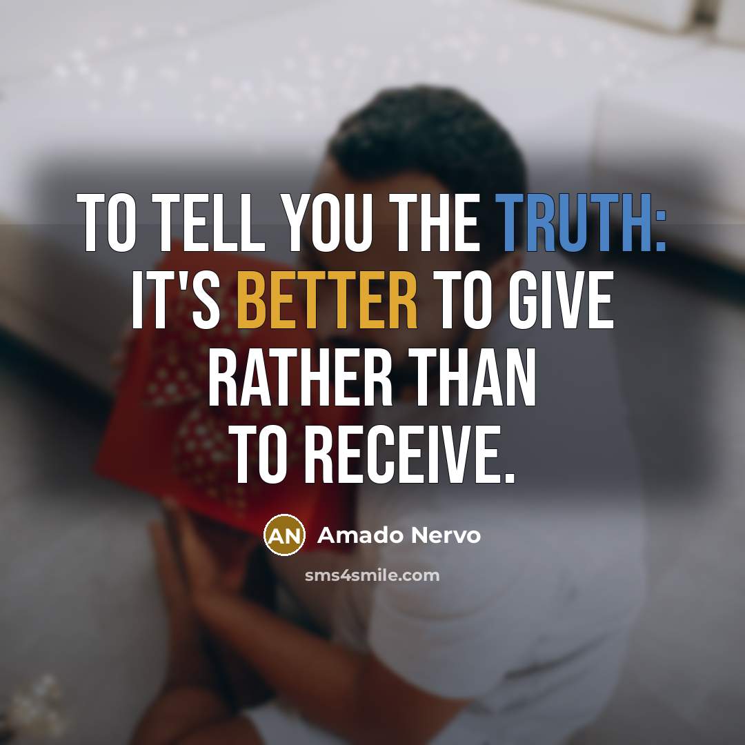 “To tell you the Truth: It's better to give rather…” quote by Amado Nervo