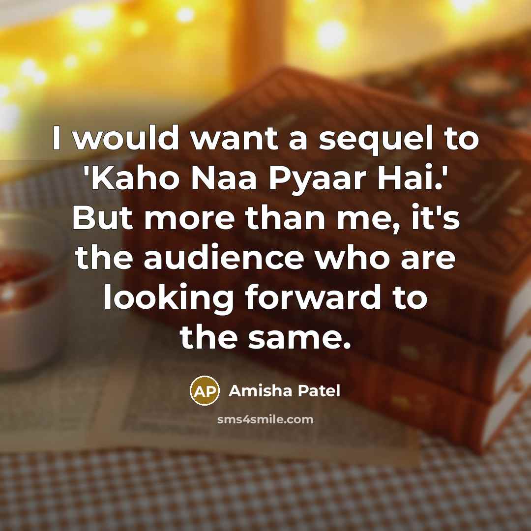 “I would want a sequel to 'Kaho Naa Pyaar Hai.'…” quote by Amisha Patel