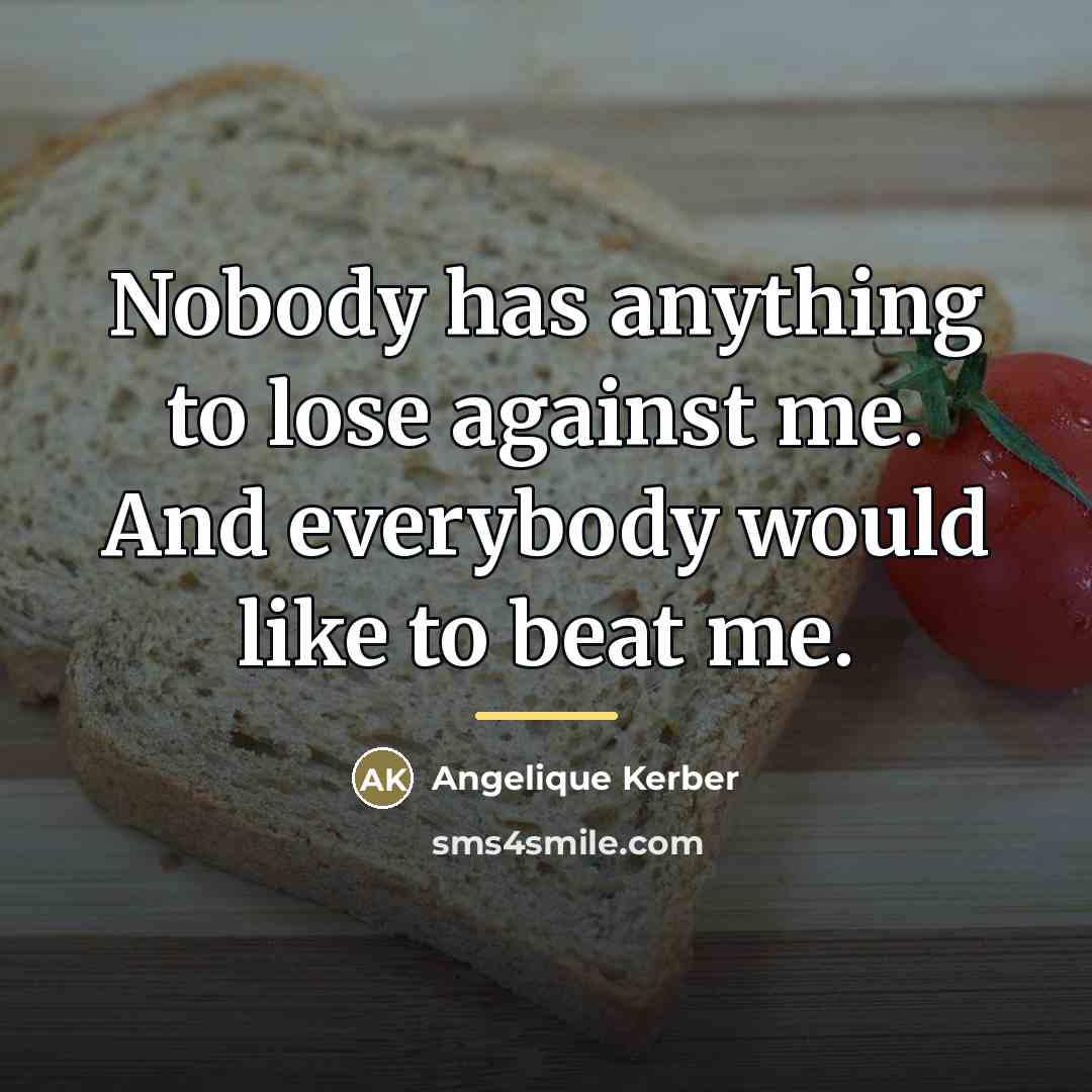 “Nobody has anything to lose against me. And everybody would…” quote by Angelique Kerber