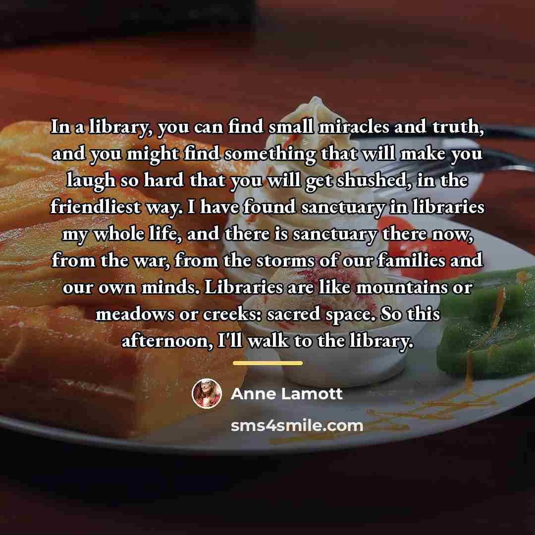 “In a library, you can find small miracles and truth,…” quote by Anne Lamott