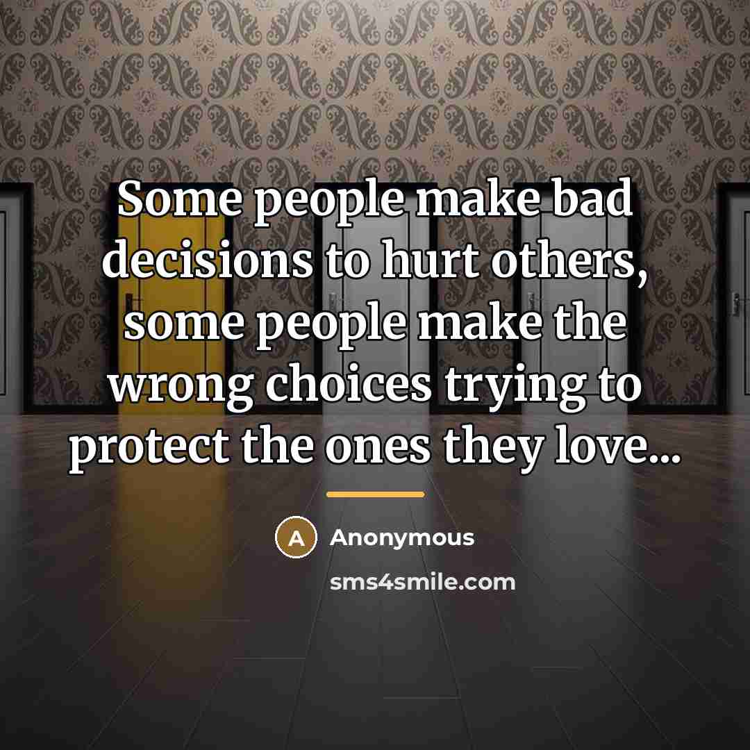 “Some people make bad decisions to hurt others, some people…” quote by Anonymous
