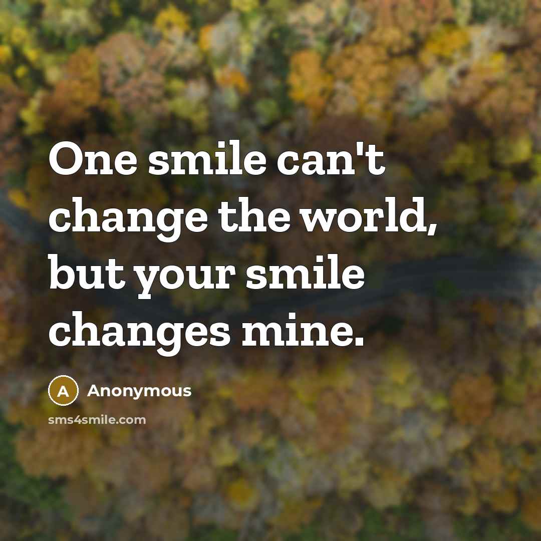 “One smile can't change the world, but your smile changes…” quote by Anonymous