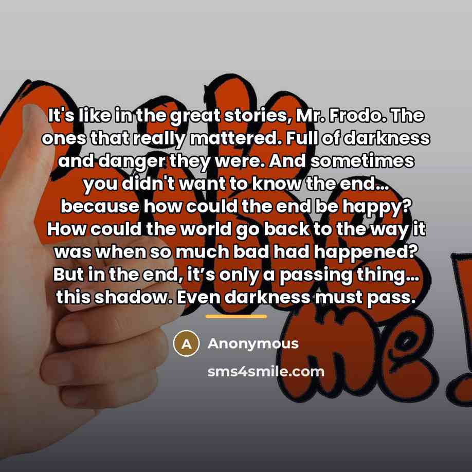 “It's like in the great stories, Mr. Frodo. The ones…” quote by Anonymous