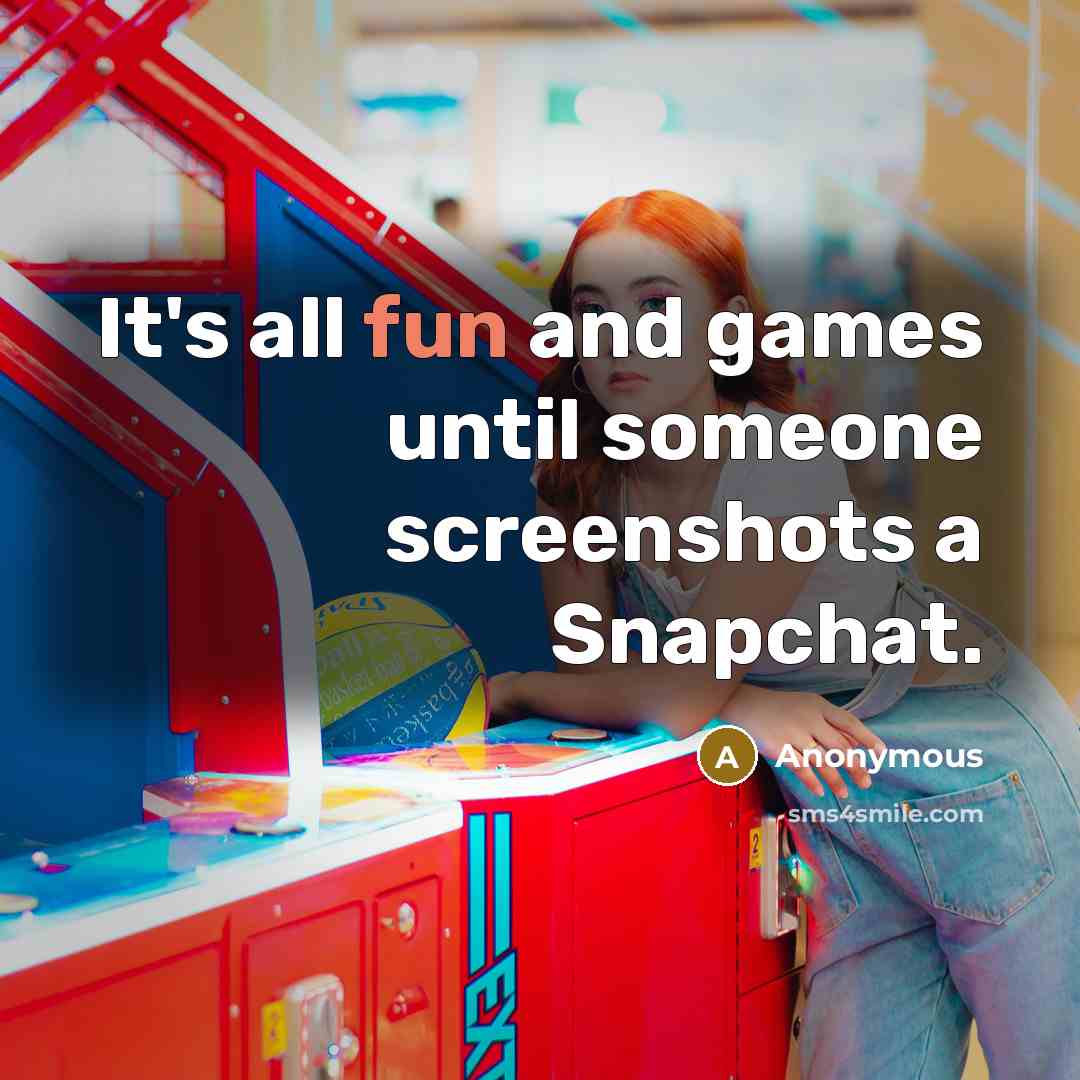 “It's all fun and games until someone screenshots a Snapchat.” quote by Anonymous