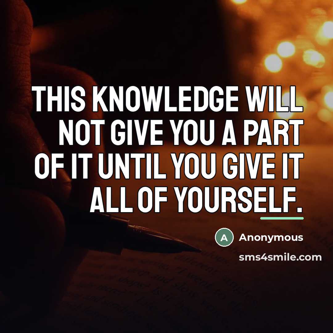 “This knowledge will not give you a part of it…” quote by Anonymous