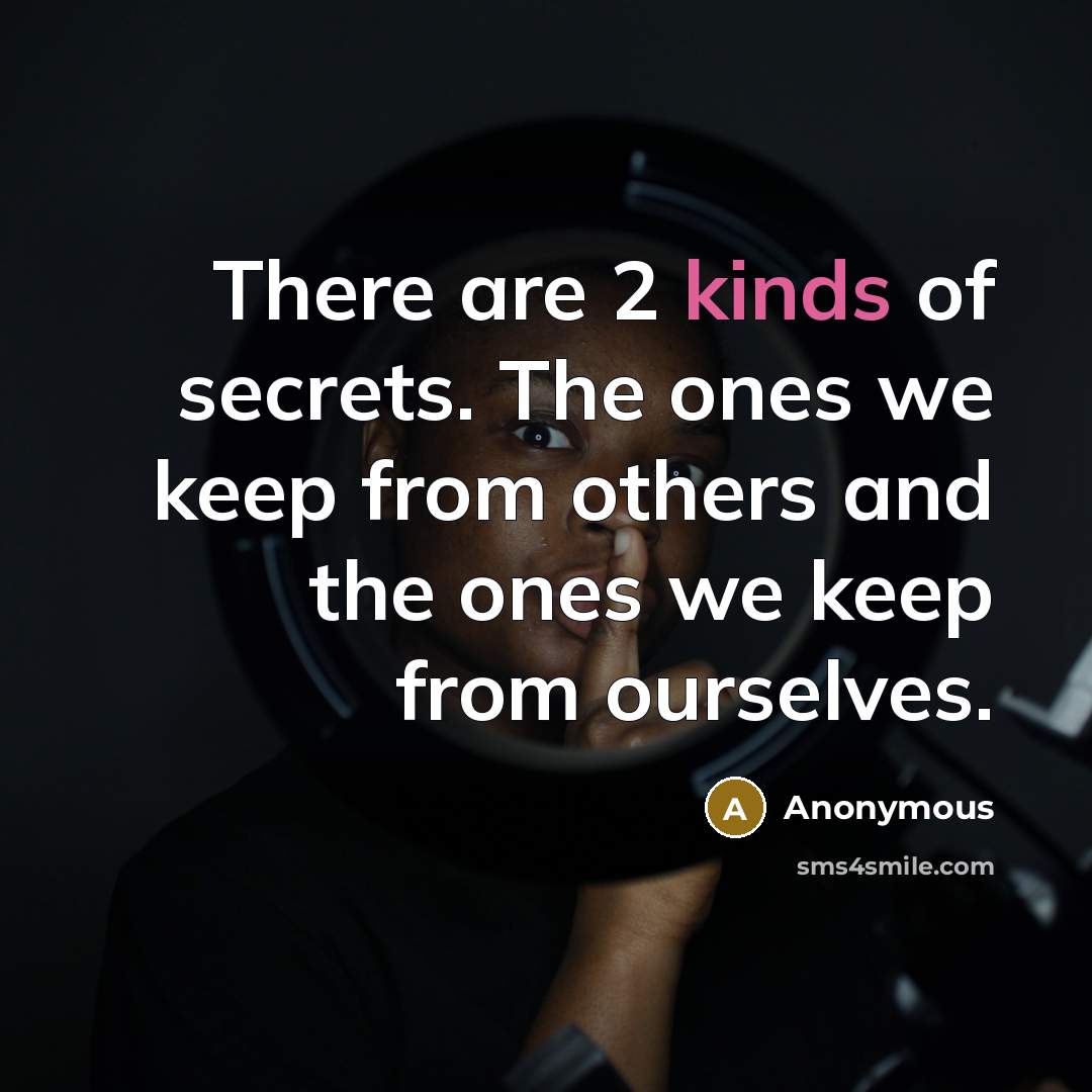 “There are 2 kinds of secrets. The ones we keep from others and the ones we keep from ourselves.” quote by Anonymous