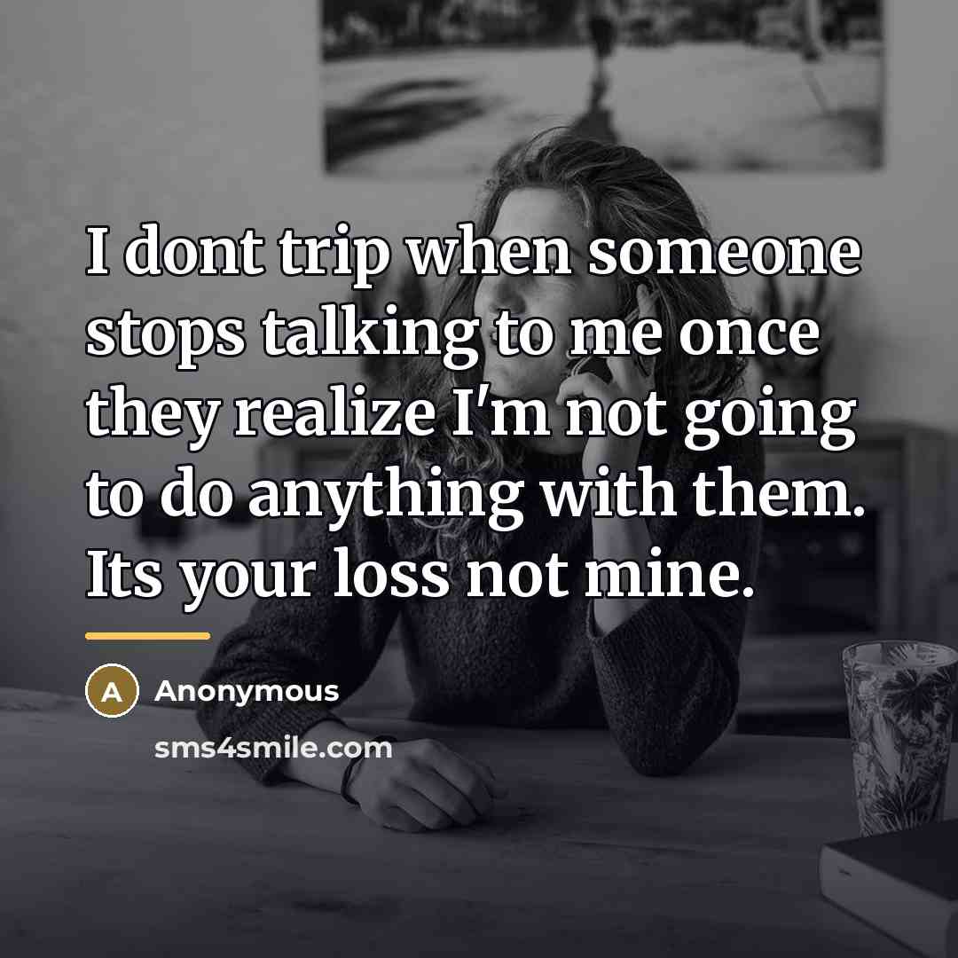 “I dont trip when someone stops talking to me once…” quote by Anonymous