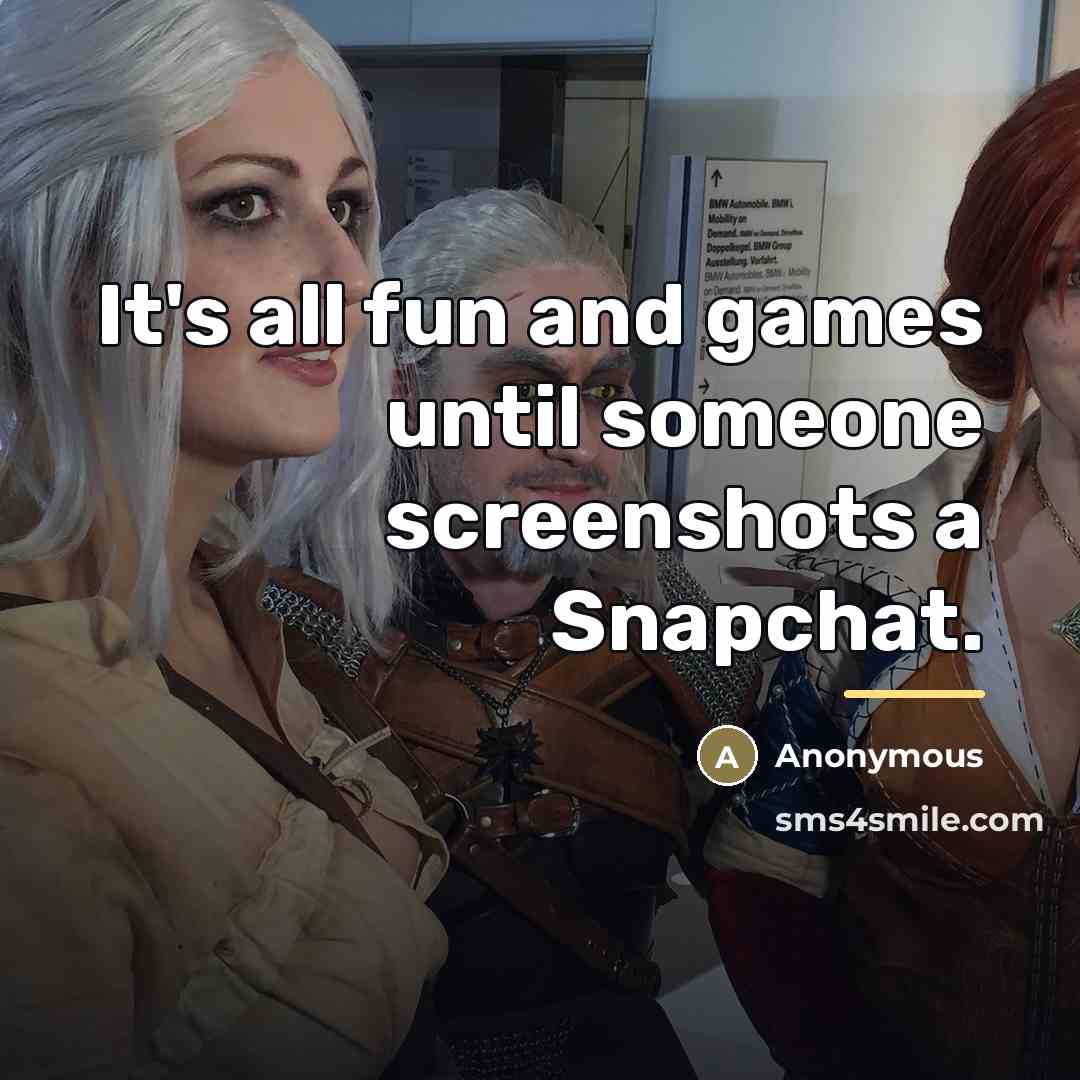 “It's all fun and games until someone screenshots a Snapchat.…” quote by Anonymous