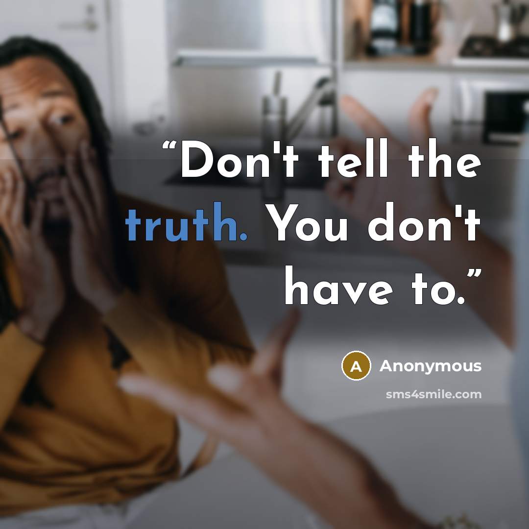 “Don't tell the truth. You don't have to.” quote by Anonymous