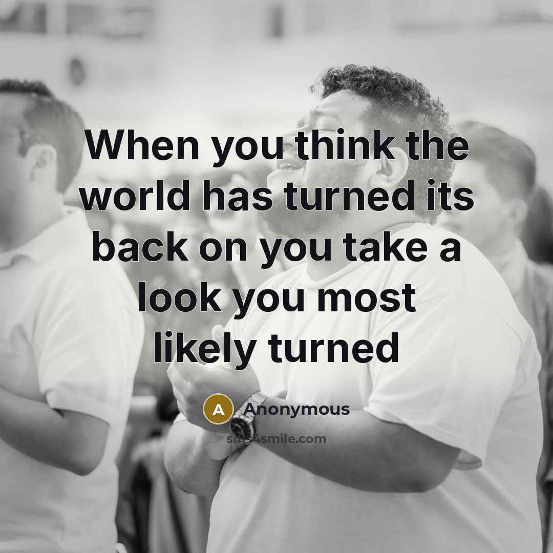 “When you think the world has turned its back on…” quote by Anonymous
