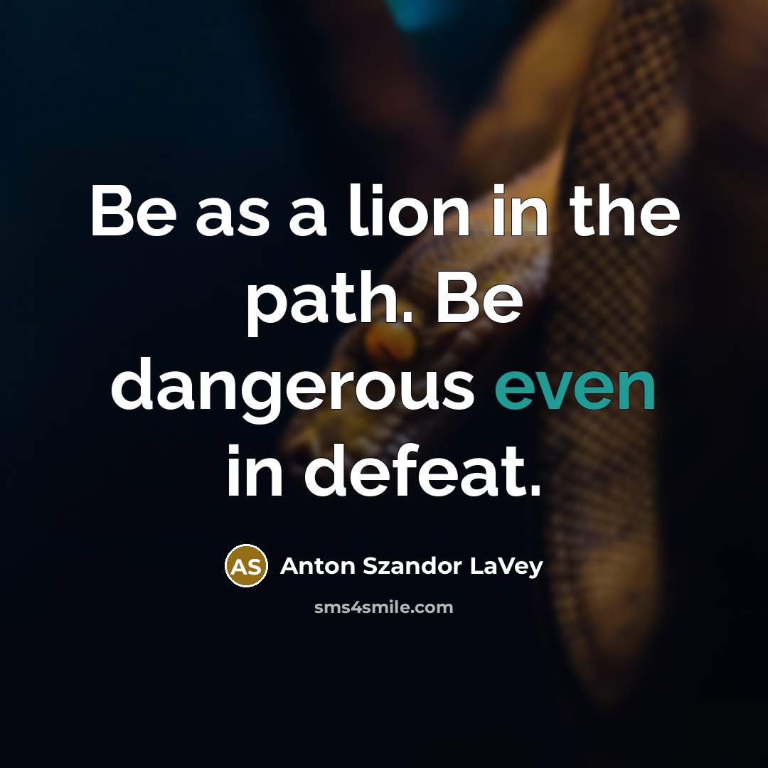 “Be as a lion in the path. Be dangerous even…” quote by Anton Szandor LaVey